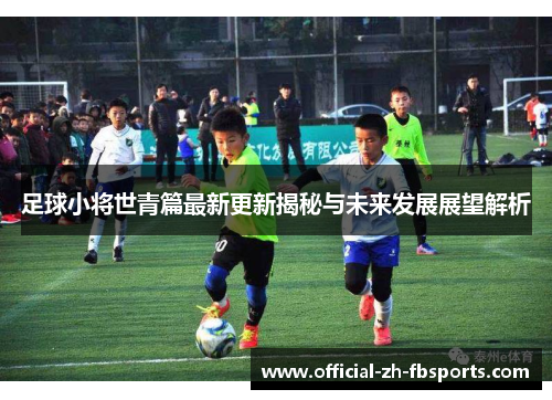 足球小将世青篇最新更新揭秘与未来发展展望解析