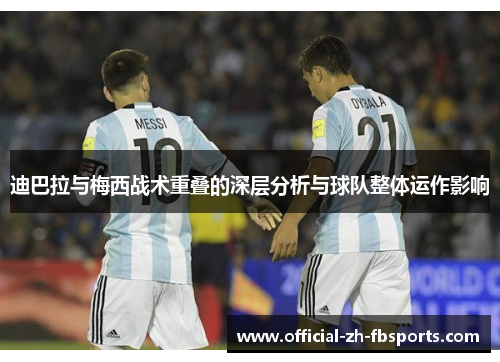 迪巴拉与梅西战术重叠的深层分析与球队整体运作影响