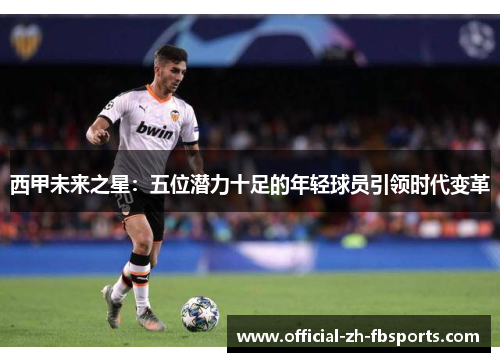 西甲未来之星：五位潜力十足的年轻球员引领时代变革