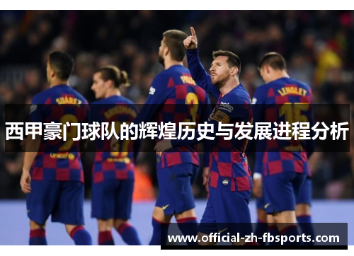 西甲豪门球队的辉煌历史与发展进程分析