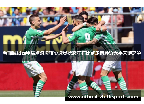 赛前解码西甲焦点对决核心球员状态左右比赛走向胜负天平关键之争
