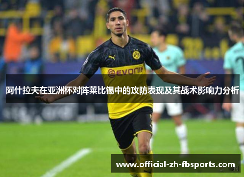 阿什拉夫在亚洲杯对阵莱比锡中的攻防表现及其战术影响力分析