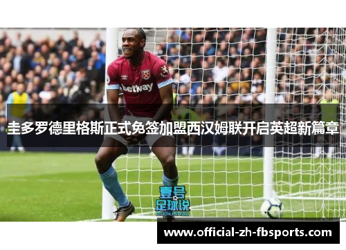 圭多罗德里格斯正式免签加盟西汉姆联开启英超新篇章