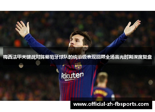 梅西法甲关键战对阵葡萄牙球队的统治级表现回顾全场高光时刻深度复盘 梅西法甲关键战对阵葡萄牙球队的统治级表现回顾全场高光时刻深度复盘